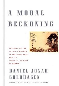 A Moral Reckoning : The Role of the Catholic Church in the Holocaust and Its Unfulfilled Duty of Repair