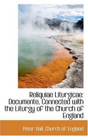 Reliquiae Liturgicae: Documente, Connected with the Liturgy of the Church of England
