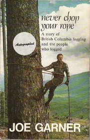Never chop your rope: A story of British Columbia logging and the people who logged