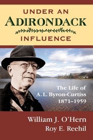 Under An Adirondack Influence: The Life of A. L. Byron-Curtiss, 1871-1959