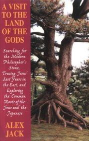 A Visit to the Land of the Gods: Searching for the Modern Philosopher's Stone, Tracing Jesus' Lost Years in the East, and Exploring the Common Roots of the Jews and the Japanese