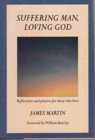 Suffering Man, Loving God: Reflections and Prayers for Those Who Hurt