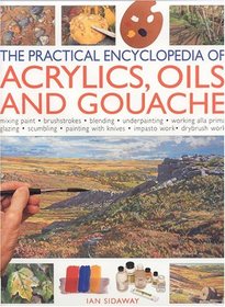 Practical Encyclopedia of Acrylics, Oils and Gouache (The Practical Encyclopedia of)