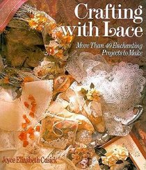 Crafting With Lace: More Than 40 Enchanting Projects to Make