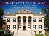 The Old Governor's Mansion: Georgia s First Executive Residence