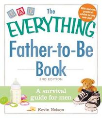 The Everything Father-to-Be Book: A Survival Guide for Men (Everything Series)