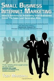 Small Business Internet Marketing: Ideas & Solutions for Advertising Small Businesses Online: The Sales Lead Generation Bible (Volume 2)