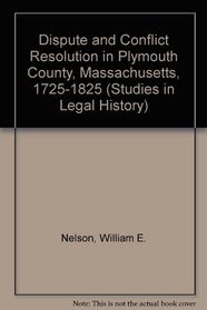 Dispute and Conflict Resolution in Plymouth County, Massachusetts, 1725-1825 (Studies in Legal History)