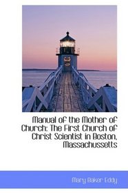 Manual of the Mother of Church: The First Church of Christ Scientist in Boston, Massachussetts