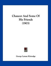 Chaucer And Some Of His Friends (1903)
