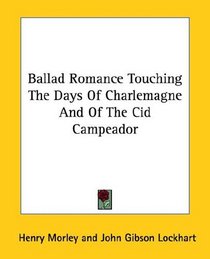 Ballad Romance Touching the Days of Charlemagne and of the Cid Campeador