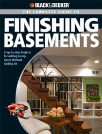 Black & Decker Complete Guide to Finishing Basements: Step-by-step Projects for Adding Living Space without Adding On