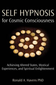 Self Hypnosis for Cosmic Consciousness: Achieving Altered States, Mystical Ex and Spiritual Enlightenment