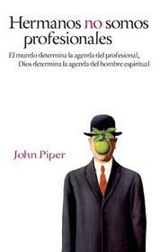 Hermanos no somos profesionales: El mundo determina la agenda del profesional, Dios determina la agenda del hombre (Spanish Edition)