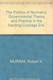 The Politics of Normalcy: Governmental Theory and Practice in the Harding-Coolidge Era (The Norton Essays in American History)