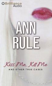 Kiss Me, Kill Me: And Other True Cases (Ann Rule's Crime Files)