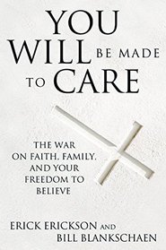 You Will Be Made to Care: The War on Faith, Family, and Your Freedom to Believe