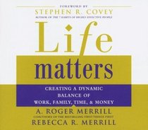 Life Matters : Creating a Dynamic Balance of Work, Family, Time  Money