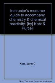 Instructor's resource guide to accompany chemistry & chemical reactivity: [by] Kotz & Purcell