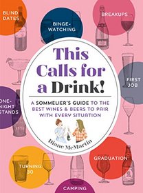 This Calls for a Drink!: A Sommelier's Guide to the Best Wines and Beers to Pair with Every Situation