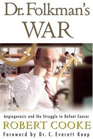 Dr. Folkman's War : Angiogenesis and the Struggle to Defeat Cancer