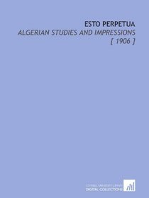 Esto Perpetua: Algerian Studies and Impressions [ 1906 ]