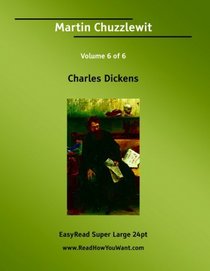 Martin Chuzzlewit Volume 6 of 6   [EasyRead Super Large 24pt Edition]