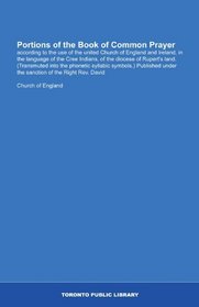 Portions of the Book of Common Prayer: according to the use of the united Church of England and Ireland, in the language of the Cree Indians, of the diocese ... under the sanction  of the Right Rev. David