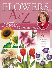 Flowers A to Z With Donna Dewberry: More Than 50 Beautiful Blooms You Can Paint