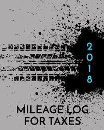 2018 Mileage Log For Taxes: Vehicle Mileage & Gas Expense Tracker Log Book For Small Businesses (V1)