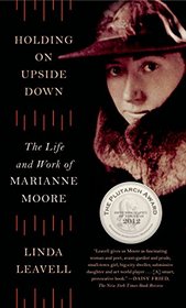 Holding On Upside Down: The Life and Work of Marianne Moore