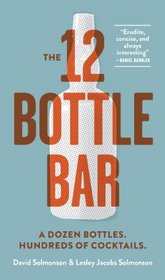 The 12 Bottle Bar: A Dozen Bottles. Hundreds of Cocktails.