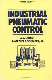 Industrial Pneumatic Control (Fluid Power and Control Series, Vol 6)