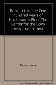 Born to trouble: One hundred years of Huckleberry Finn (The Center for the Book viewpoint series)