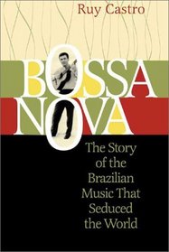 Bossa Nova : The Story of the Brazilian Music That Seduced the World