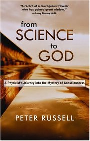 From Science to God : A Physicist's Journey into the Mystery of Consciousness