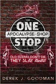 Old Clerks Don't Die, They Slay Away (One Stop Apocalypse Shop, Bk 2)