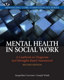 Mental Health in Social Work: A Casebook on Diagnosis and Strengths Based Assessment (2nd Edition) (Advancing Core Competencies)