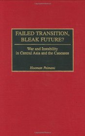 Failed Transition, Bleak Future?: War and Instability in Central Asia and the Caucasus