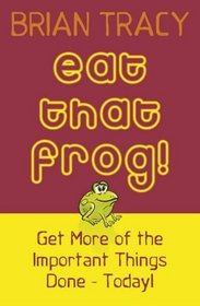 Eat That Frog! 21 Great Ways to Stop Procrastinating and Get More Done in Less Time