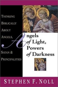 Angels of Light, Powers of Darkness: Thinking Biblically About Angels, Satan  Principalities