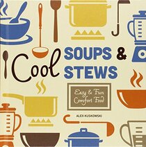Cool Soups & Stews: Easy & Fun Comfort Food (Cool Home Cooking)