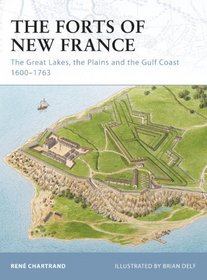The Forts of New France: The Great Lakes, the Plains and the Gulf Coast 1600-1763 (Fortress)