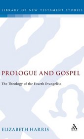 Prologue and Gospel: The Theology of the Fourth Evangelist (Journal for the Study of the New Testament. Supplement Series, 107)