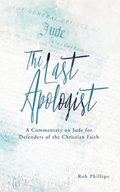 The Last Apologist: A Commentary on Jude for Defenders of the Christian Faith