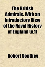 The British Admirals. With an Introductory View of the Naval History of England (v.1)