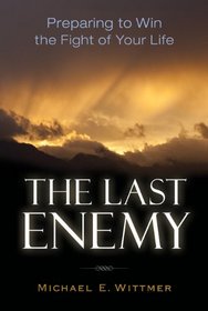 The Last Enemy:  Preparing to Win the Fight of Your Life: