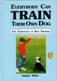Everybody Can Train Their Own Dog: The Essentials of Dog Training