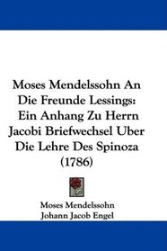 Moses Mendelssohn An Die Freunde Lessings: Ein Anhang Zu Herrn Jacobi Briefwechsel Uber Die Lehre Des Spinoza (1786) (German Edition)