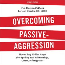 Overcoming Passive-Aggression: How to Stop Hidden Anger from Spoiling Your Relationships, Career, and Happiness, Revised Edition